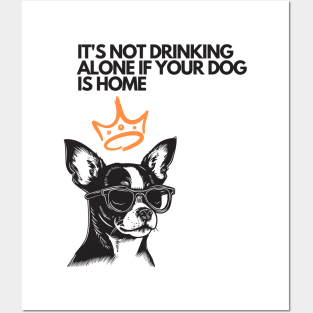 It's Not Drinking Alone If Your Dog Is Home Posters and Art